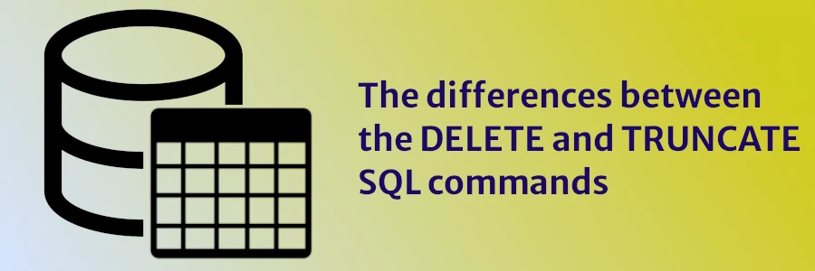 The differences between the DELETE and TRUNCATE SQL commands
