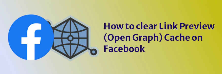 How to clear Link Preview (Open Graph) Cache on Facebook