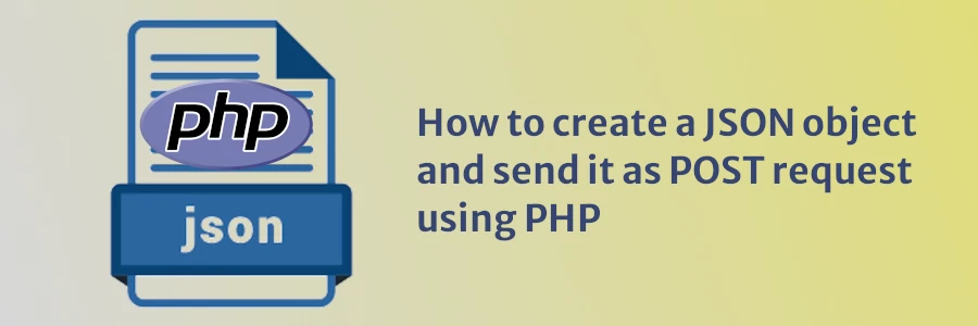 How to create a JSON object and send it as POST request using PHP