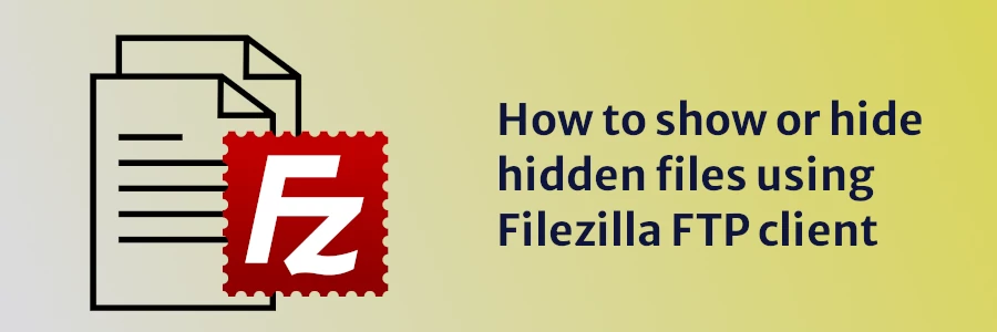 How to  show or hide hidden files using Filezilla FTP client