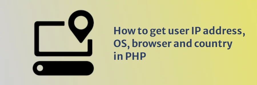 How to get user IP address, OS, browser and country in PHP
