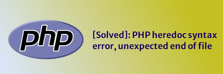 [Solved]: PHP heredoc syntax error, unexpected end of file