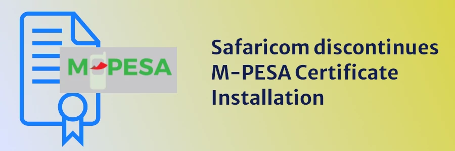 Safaricom discontinues M-PESA Certificate Installation