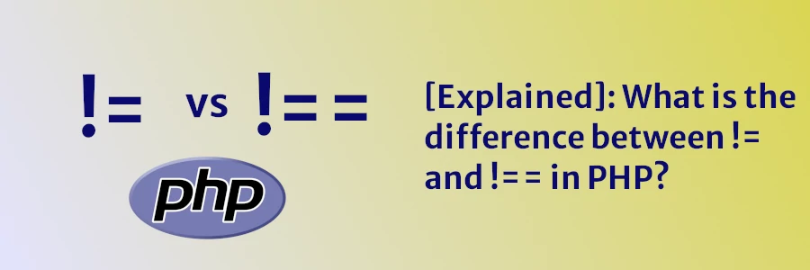 [Explained]: What is the difference between != and !== in PHP?